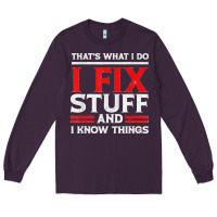Plum Funny I Fix Stuff And I Know Things That's What I Do Funny T Shirt Long Sleeve Tee - maiPhamDesign