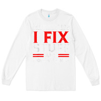 White Funny I Fix Stuff And I Know Things That's What I Do Funny T Shirt Long Sleeve Tee - maiPhamDesign