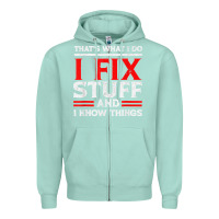 Seafoam Funny I Fix Stuff And I Know Things That's What I Do Funny T Shirt Zipper Hoodie - maiPhamDesign