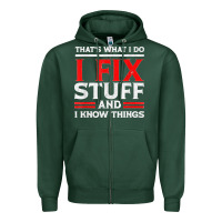 Sports Green Funny I Fix Stuff And I Know Things That's What I Do Funny T Shirt Zipper Hoodie - maiPhamDesign