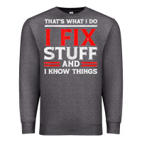 Charcoal Heather Funny I Fix Stuff And I Know Things That's What I Do Funny T Shirt Premium Sweatshirt - maiPhamDesign