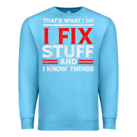 Ocean Blue Funny I Fix Stuff And I Know Things That's What I Do Funny T Shirt Premium Sweatshirt - maiPhamDesign