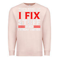 Pale Pink Funny I Fix Stuff And I Know Things That's What I Do Funny T Shirt Premium Sweatshirt - maiPhamDesign