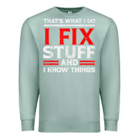 Seafoam Funny I Fix Stuff And I Know Things That's What I Do Funny T Shirt Premium Sweatshirt - maiPhamDesign
