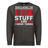 Smoke Funny I Fix Stuff And I Know Things That's What I Do Funny T Shirt Premium Sweatshirt - maiPhamDesign