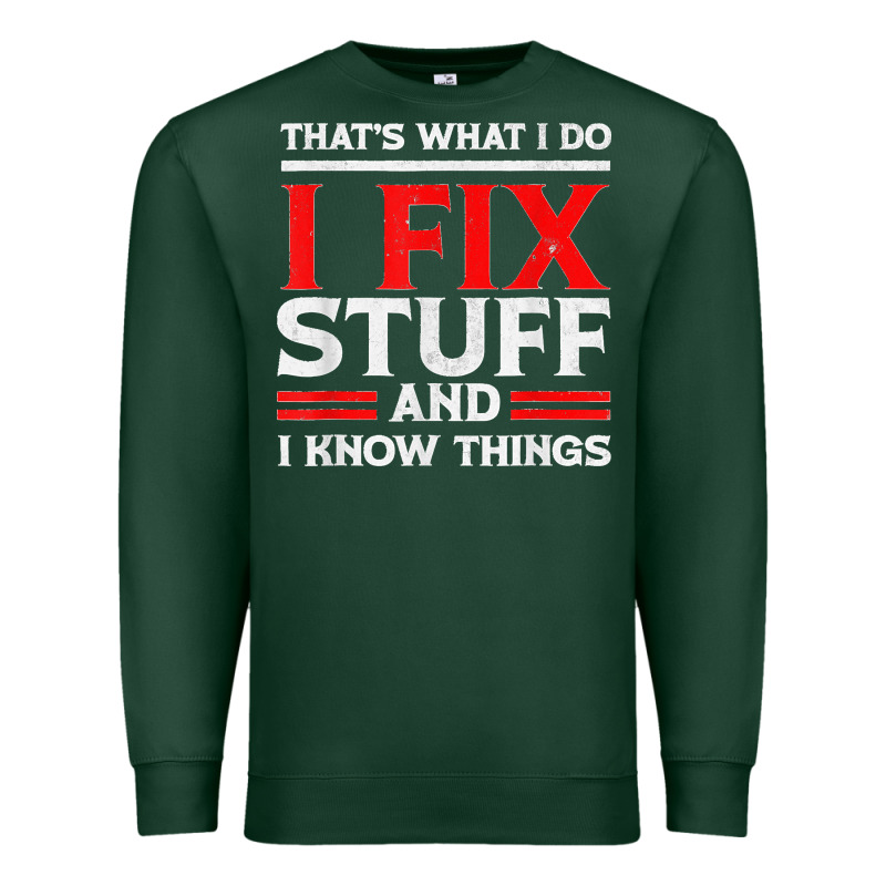 Funny I Fix Stuff And I Know Things That's What I Do Funny T Shirt Premium Sweatshirt by maiPhamDesign | Teevron