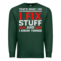Sports Green Funny I Fix Stuff And I Know Things That's What I Do Funny T Shirt Premium Sweatshirt - maiPhamDesign