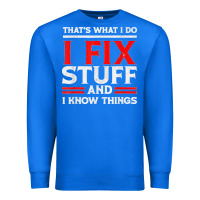 True Royal Funny I Fix Stuff And I Know Things That's What I Do Funny T Shirt Premium Sweatshirt - maiPhamDesign