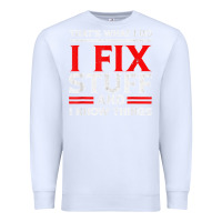 White Funny I Fix Stuff And I Know Things That's What I Do Funny T Shirt Premium Sweatshirt - maiPhamDesign