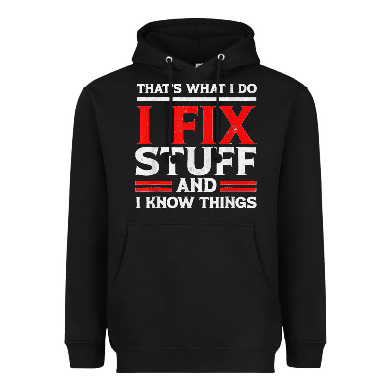 Funny I Fix Stuff And I Know Things That's What I Do Funny T Shirt Heavyweight Hoodie by maiPhamDesign | Teevron