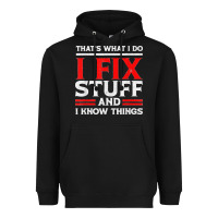 Black Funny I Fix Stuff And I Know Things That's What I Do Funny T Shirt Heavyweight Hoodie - maiPhamDesign