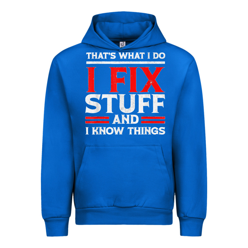 Funny I Fix Stuff And I Know Things That's What I Do Funny T Shirt Urban Hoodie by maiPhamDesign | Teevron
