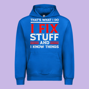 Funny I Fix Stuff And I Know Things That's What I Do Funny T Shirt Urban Hoodie Designed By Maiphamdesign
