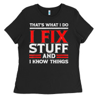 Funny I Fix Stuff And I Know Things That's What I Do Funny T Shirt Ladies Tee | Teevron