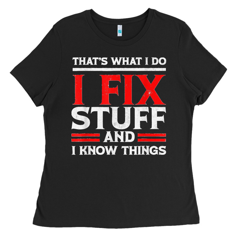 Funny I Fix Stuff And I Know Things That's What I Do Funny T Shirt Ladies Tee by maiPhamDesign | Teevron