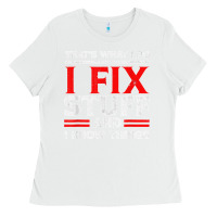 White Funny I Fix Stuff And I Know Things That's What I Do Funny T Shirt Ladies Tee - maiPhamDesign