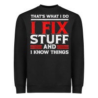 Black Funny I Fix Stuff And I Know Things That's What I Do Funny T Shirt Heavyweight Sweatshirt - maiPhamDesign