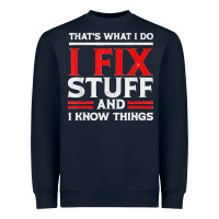 Funny I Fix Stuff And I Know Things That's What I Do Funny T Shirt Heavyweight Sweatshirt | Teevron