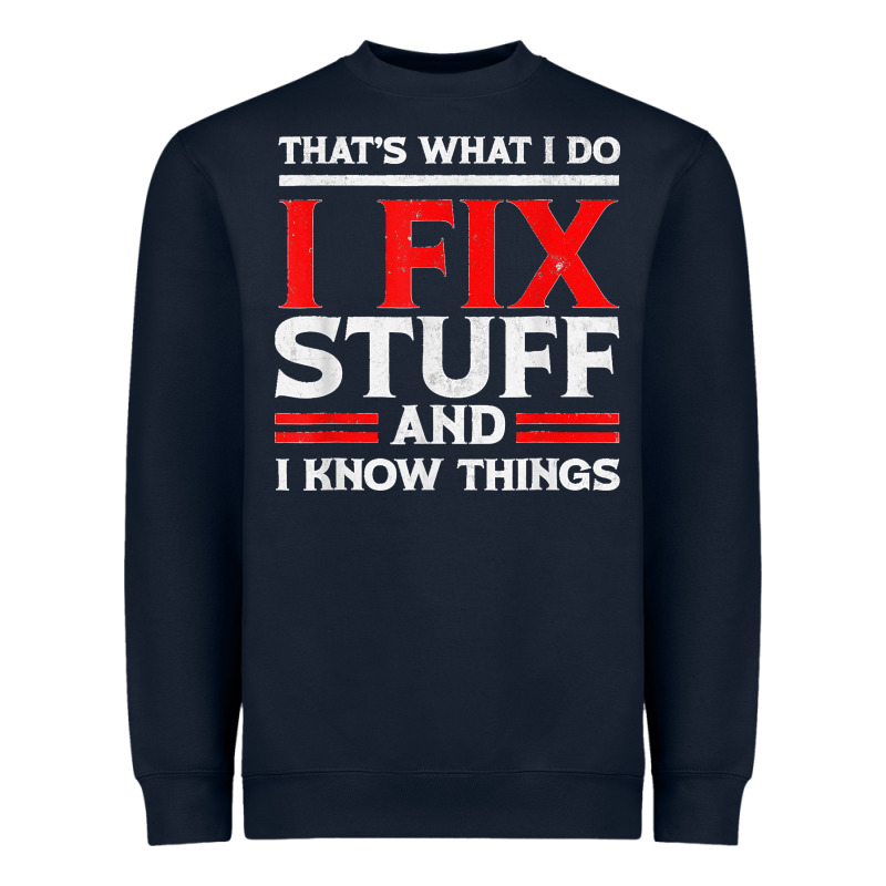 Funny I Fix Stuff And I Know Things That's What I Do Funny T Shirt Heavyweight Sweatshirt by maiPhamDesign | Teevron