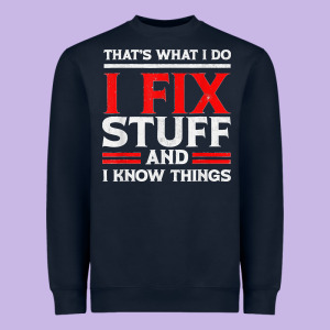 Funny I Fix Stuff And I Know Things That's What I Do Funny T Shirt Heavyweight Sweatshirt Designed By Maiphamdesign