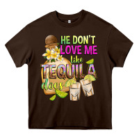 Chocolate Brown He Don't Love Me Like Tequila Does Heavy Core Tee - texasbilliewilder
