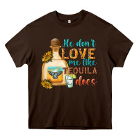 Chocolate Brown He Don't Love Me Like Tequila Does Heavy Core Tee - texasbilliewilder