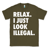 Army Green relax trump i just look illegal politically incorrect t shirt Classic Tee - maiPhamDesign