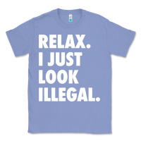 Colony Blue relax trump i just look illegal politically incorrect t shirt Classic Tee - maiPhamDesign