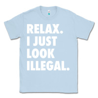 Dusty Blue relax trump i just look illegal politically incorrect t shirt Classic Tee - maiPhamDesign