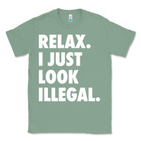 Sage relax trump i just look illegal politically incorrect t shirt Classic Tee - maiPhamDesign