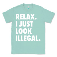 Seafoam relax trump i just look illegal politically incorrect t shirt Classic Tee - maiPhamDesign