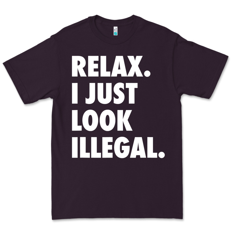 Relax Trump I Just Look Illegal Politically Incorrect T Shirt Premium Tee by maiPhamDesign | Teevron