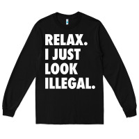 Black relax trump i just look illegal politically incorrect t shirt Long Sleeve Tee - maiPhamDesign