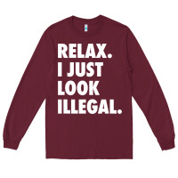 Burgundy relax trump i just look illegal politically incorrect t shirt Long Sleeve Tee - maiPhamDesign