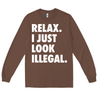 Chestnut relax trump i just look illegal politically incorrect t shirt Long Sleeve Tee - maiPhamDesign