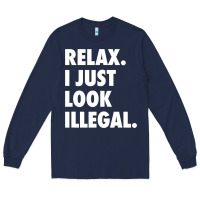 Navy relax trump i just look illegal politically incorrect t shirt Long Sleeve Tee - maiPhamDesign