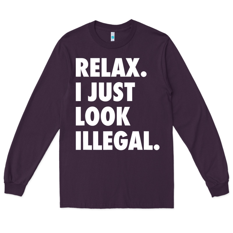 Relax Trump I Just Look Illegal Politically Incorrect T Shirt Long Sleeve Tee by maiPhamDesign | Teevron