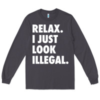 Smoke relax trump i just look illegal politically incorrect t shirt Long Sleeve Tee - maiPhamDesign