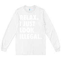 White relax trump i just look illegal politically incorrect t shirt Long Sleeve Tee - maiPhamDesign