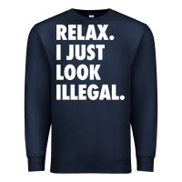 Navy relax trump i just look illegal politically incorrect t shirt Premium Sweatshirt - maiPhamDesign