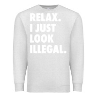 Oatmeal Heather relax trump i just look illegal politically incorrect t shirt Premium Sweatshirt - maiPhamDesign