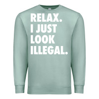 Seafoam relax trump i just look illegal politically incorrect t shirt Premium Sweatshirt - maiPhamDesign