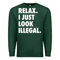 Sports Green relax trump i just look illegal politically incorrect t shirt Premium Sweatshirt - maiPhamDesign
