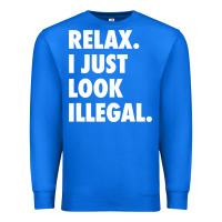 True Royal relax trump i just look illegal politically incorrect t shirt Premium Sweatshirt - maiPhamDesign
