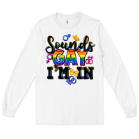 Sounds Gay Im In Long Sleeve Tee | Teevron