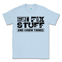 Dusty Blue that's what i do i fix stuff and i know things funny Classic Tee - maiPhamDesign
