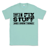 That's What I Do I Fix Stuff And I Know Things Funny Classic Tee | Teevron