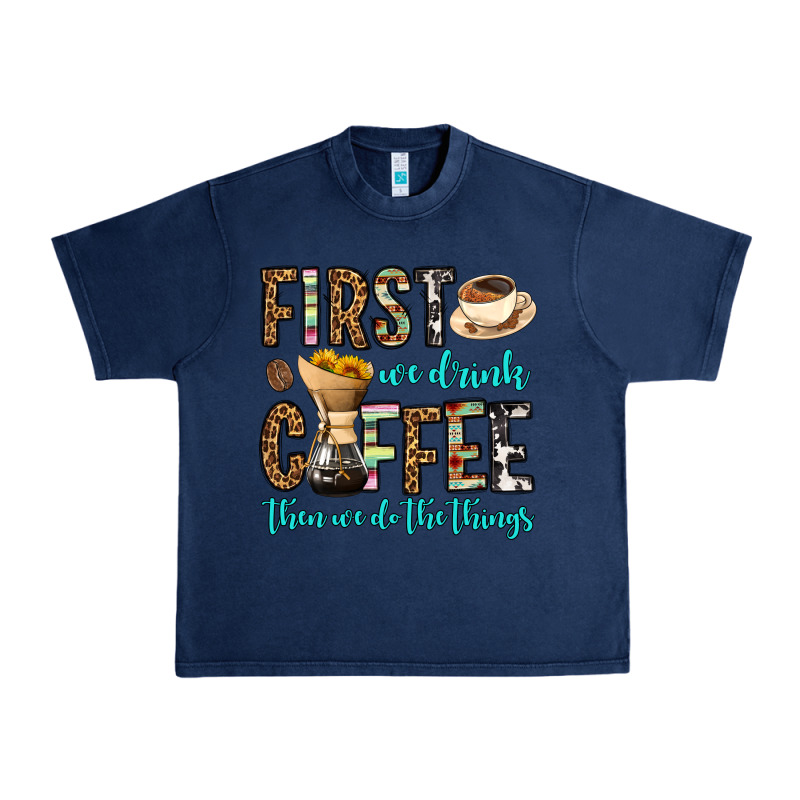 First We Drink Coffee Then We Do The Things Urban Heavy Tee by OliviaCreatesArt | Teevron