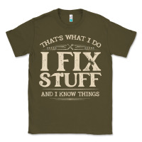Army Green that's what i do i fix stuff and i know things funny saying t shirt Classic Tee - maiPhamDesign