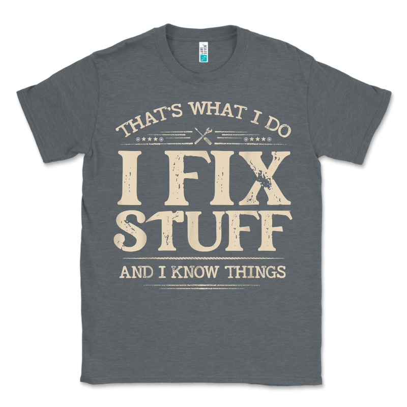That's What I Do I Fix Stuff And I Know Things Funny Saying T Shirt Classic Tee by maiPhamDesign | Teevron